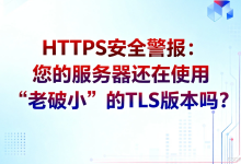 HTTPS安全警报:您的服务器还在使用“老破小”的TLS版本吗?-171主机测评