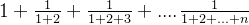 1+\\frac{1}{1+2}+\\frac{1}{1+2+3}+....\\frac{1}{1+2+...+n}