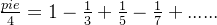 \\tfrac{pie}{4}=1-\\frac{1}{3}+\\frac{1}{5}-\\frac{1}{7}+......