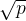 $\\sqrt{p}$