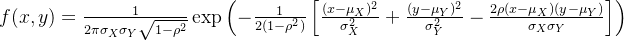 f(x,y) = \\frac{1}{2\\pi \\sigma_X \\sigma_Y \\sqrt{1-\\rho^2}} \\exp\\left( -\\frac{1}{2(1-\\rho^2)} \\left[ \\frac{(x-\\mu_X)^2}{\\sigma_X^2} + \\frac{(y-\\mu_Y)^2}{\\sigma_Y^2} - \\frac{2\\rho(x-\\mu_X)(y-\\mu_Y)}{\\sigma_X \\sigma_Y} \\right] \\right)
