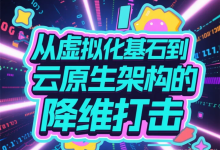 从虚拟化基石到云原生架构的降维打击：用dd/mkfs玩转namespace隔离，解锁Docker/K8S资源密码，看透物理机到云服务器的进化之路-171主机测评