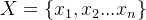 X= \\left \\{ x_{1} , x_{2}... x_{n}\\right \\}