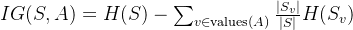 IG(S, A) = H(S) - \\sum_{v \\in \\text{values}(A)} \\frac{|S_v|}{|S|} H(S_v)