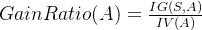 GainRatio(A) = \\frac{IG(S, A)}{IV(A)}