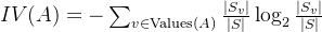 IV(A) = -\\sum_{v \\in \\text{Values}(A)} \\frac{|S_v|}{|S|} \\log_2 \\frac{|S_v|}{|S|}