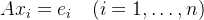 $A x_i = e_i\\quad (i=1,\\dots,n)$