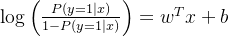 \\log\\left(\\frac{P(y=1|x)}{1-P(y=1|x)}\\right) = w^T x + b