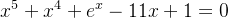 x^{5}+x^{4}+e^{x}-11x+1=0