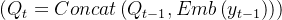 \\left (Q_{t} =Concat\\left ( Q_{t-1} ,Emb\\left ( y_{t-1} \\right ) \\right ) \\right )