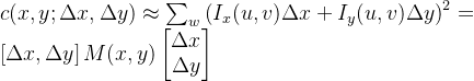 c(x, y; \\Delta x, \\Delta y) \\approx \\sum_{w} \\left( I_x(u, v) \\Delta x + I_y(u, v) \\Delta y \\right)^2 = \\left[ \\Delta x, \\Delta y \\right] M(x, y) \\begin{bmatrix} \\Delta x \\\\ \\Delta y \\end{bmatrix}