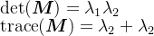 \\det(\\boldsymbol{M})=\\lambda_1\\lambda_2 \\\\ \\mathrm{trace}(\\boldsymbol{M})=\\lambda_2+\\lambda_2