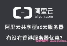 阿里云共享型s6云服务器有没有香港服务器优惠?-171主机测评