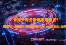 香港云服务器哪家最稳定?腾讯云/易探云/恒创科技/UCloud性价比如何?-171主机测评