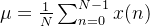\\mu = \\frac{1}{N} \\sum_{n=0}^{N-1} x(n)