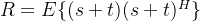 R = E\\{ (s+t)(s+t)^H \\}