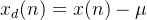 x_d(n) = x(n) - \\mu