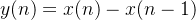 y(n)=x(n)-x(n-1)