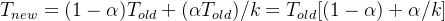 T_{new} = (1-\\alpha )T_{old} + (\\alpha T_{old})/k = T_{old} [(1-\\alpha) + \\alpha / k]