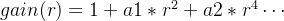 gain(r)=1+a1*r^{2}+a2*r^{4}\\cdots