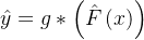 \\hat{y}=g*\\left ( \\hat{F} \\left ( x \\right )\\right )