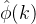 $\\hat{\\phi}(k)$