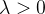 $\\lambda > 0$