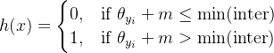 h(x) = \\begin{cases} 0, & \\text{if } \\theta_{y_i} + m \\leq \\min(\\text{inter}) \\\\ 1, & \\text{if } \\theta_{y_i} + m > \\min(\\text{inter}) \\end{cases}