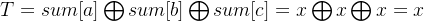 T=sum[a]\\bigoplus sum[b]\\bigoplus sum[c]=x\\bigoplus x\\bigoplus x=x