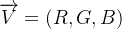 \\overrightarrow{V}=(R,G,B)