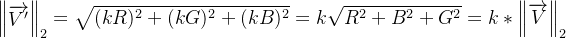 \\begin{Vmatrix} \\overrightarrow{V{}'} \\end{Vmatrix}_{2}=\\sqrt{(kR)^{2}+(kG)^{2}+(kB)^{2}}=k\\sqrt{R^{2}+B^{2}+G^{2}}=k*\\left \\| \\overrightarrow{V} \\right \\|_{2}