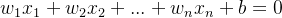 w_{1}x_{1}+w_{2}x_{2}+...+w_{n}x_{n}+b=0