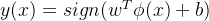 y(x)=sign(w^T\\phi (x)+b)