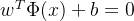 w^{T}\\Phi (x)+b=0