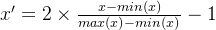 {x}' =2 \\times \\tfrac{x - min(x)}{max(x) - min(x)} - 1