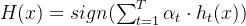 H(x) = sign(\\sum_{t=1}^{T}\\alpha _{t}\\cdot h_{t}(x))