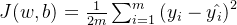 J(w,b)=\\frac{1}{2m}\\sum_{i=1}^{m}\\left ( y_{i}-y\\hat{}_{i}\\right )^{2}