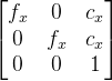 \\begin{bmatrix} f_{x}& 0 &c_{x} \\\\ 0& f_{x} &c_{x} \\\\ 0& 0 &1 \\end{bmatrix}