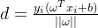d=\\frac{y_i(\\omega^T x_i + b)}{||\\omega||}