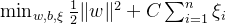 \\min_{w, b, \\xi} \\frac{1}{2} \\|w\\|^2 + C \\sum_{i=1}^n \\xi_i