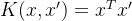 K(x, x') = x^T x'