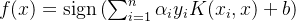 f(x) = \\mathrm{sign}\\left(\\sum_{i=1}^n \\alpha_i y_i K(x_i, x) + b\\right)