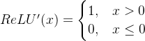 ReLU'(x) = \\begin{cases} 1, & x > 0 \\\\ 0, & x \\leq 0 \\end{cases}