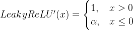 LeakyReLU'(x) = \\begin{cases} 1, & x > 0 \\\\ \\alpha, & x \\leq 0 \\end{cases}