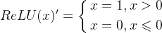 ReLU(x)'=\\left\\{ \\begin{aligned} x & =1,x>0\\\\ x & =0, x \\leqslant 0 \\\\ \\end{aligned} \\right.