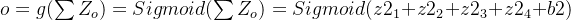 o=g(\\sum Z_o)=Sigmoid(\\sum Z_o)=Sigmoid(z2_1+z2_2+z2_3+z2_4+b2)