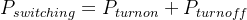 P_{switching}=P_{turnon}+P_{turnoff}