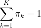 $\\sum_{k=1}^K \\pi_k = 1$
