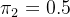 $\\pi_2=0.5$