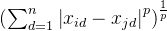 \\left ( \\sum_{d=1}^{n}\\left | x_{id}-x_{jd} \\right |^{p} \\right )^{\\frac{1}{p}}